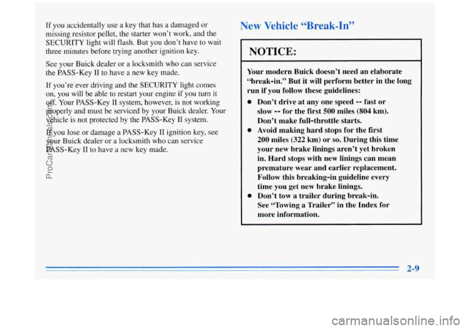 BUICK REGAL 1996 Owners Manual If you accidentally use a key that has a damaged or
missing resistor pellet, the starter won’t work, and the
SECURITY light will flash. But you don’t have to wait
three minutes befo BUICK REGAL 1996 Owners Manual If you accidentally use a key that has a damaged or
missing resistor pellet, the starter won’t work, and the
SECURITY light will flash. But you don’t have to wait
three minutes befo