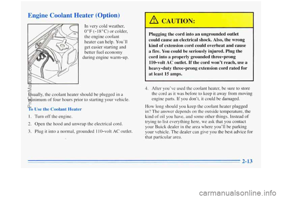 BUICK REGAL 1996 Owners Manual Engine Coolant Heater (Option)
In very cold weather,
0°F (-1 8°C) or colder,
the engine coolant
heater can help. You’ll
get easier starting and
better fuel economy
during engin BUICK REGAL 1996 Owners Manual Engine Coolant Heater (Option)
In very cold weather,
0°F (-1 8°C) or colder,
the engine coolant
heater can help. You’ll
get easier starting and
better fuel economy
during engin