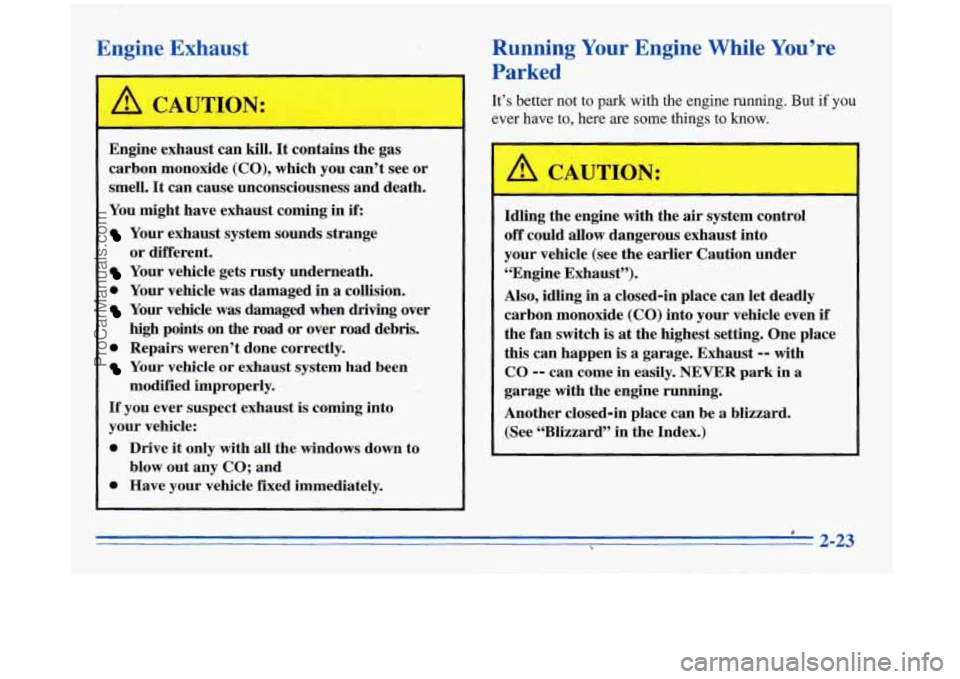 BUICK REGAL 1996 Owners Manual Engine Exhaust
Engine exhaust can kill. It contains the gas
carbon monoxide
(CO), which you can’t see or
smell,
It can cause unconsciousness and death.
You might have exhaust c BUICK REGAL 1996 Owners Manual Engine Exhaust
Engine exhaust can kill. It contains the gas
carbon monoxide
(CO), which you can’t see or
smell,
It can cause unconsciousness and death.
You might have exhaust c