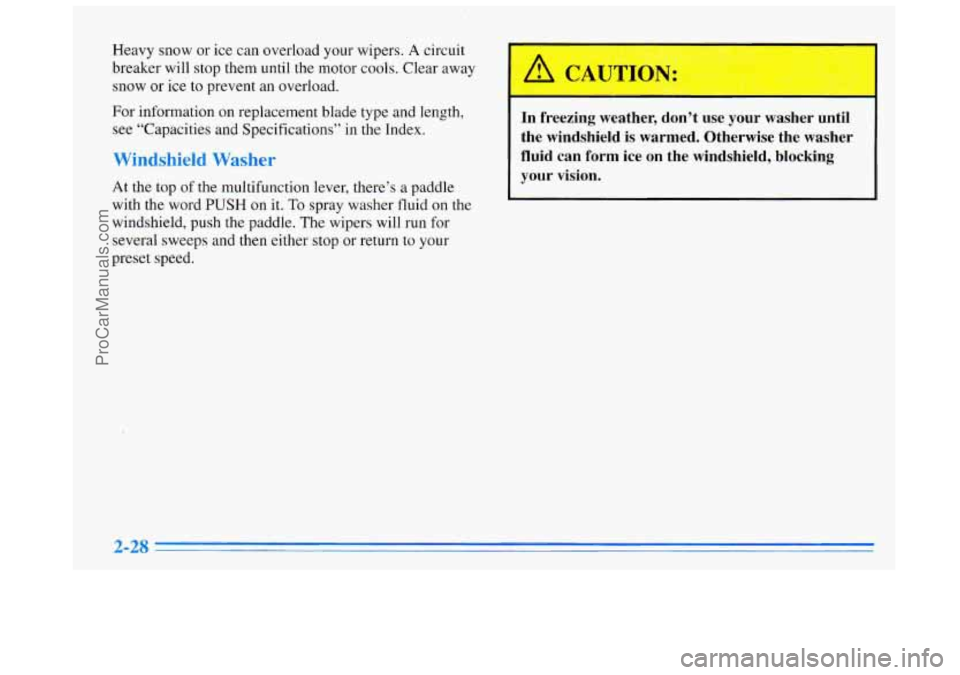 BUICK REGAL 1996  Owners Manual Heavy snow or  ice can overload your wipers. A circuit 
breaker will  stop them until the motor  cools.  Clear away 
snow or  ice to prevent  an overload. 
For information on  replacement  blade  type