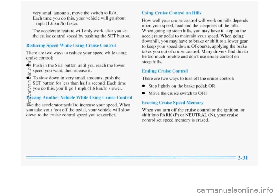 BUICK REGAL 1996 Owners Manual very small amounts, move the switch to R/A.
Each time you do this, your vehicle will go about
1 mph (1.6 kdh) faster.
The accelerate feature will
only work after you set
the cruise BUICK REGAL 1996 Owners Manual very small amounts, move the switch to R/A.
Each time you do this, your vehicle will go about
1 mph (1.6 kdh) faster.
The accelerate feature will
only work after you set
the cruise