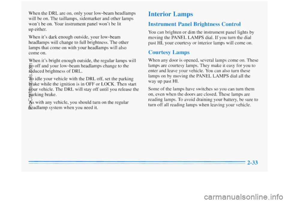 BUICK REGAL 1996 Owners Manual When the DRL are on, only your low-beam headlamps
will be on. The taillamps, sidemarker and other lamps
won’t be on. Your instrument panel won’t be lit
up either.
When it’ BUICK REGAL 1996 Owners Manual When the DRL are on, only your low-beam headlamps
will be on. The taillamps, sidemarker and other lamps
won’t be on. Your instrument panel won’t be lit
up either.
When it’