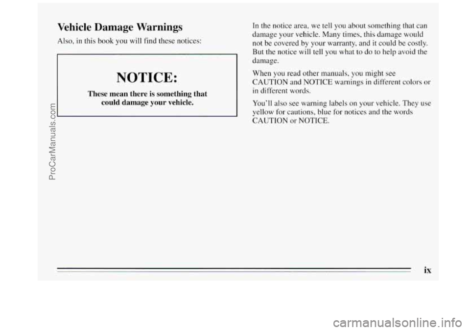 BUICK REGAL 1995  Owners Manual Vehicle Damage  Warnings 
Also, in this book you will find  these notices: 
NOTICE: 
These  mean  there is something  that 
could damage  your  vehicle. 
In the notice  area, we tell  you  about  some