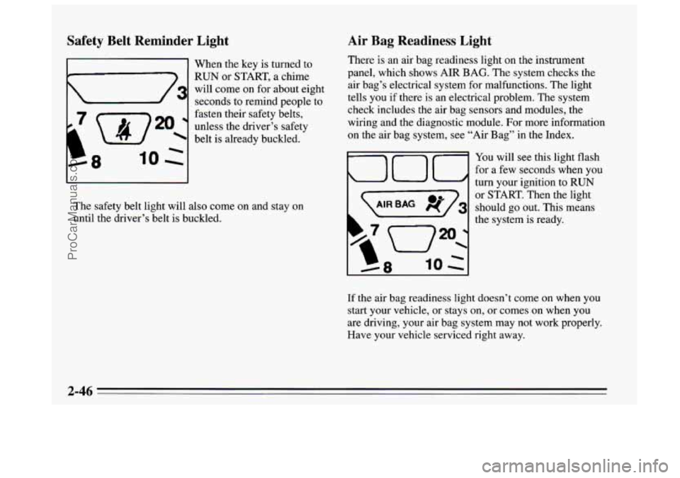 BUICK REGAL 1995  Owners Manual Safety  Belt Reminder Light 
b3 
8 
When the key is turned  to 
RUN  or  START, a chime 
will  come 
on for  about  eight 
seconds  to  remind people  to 
fasten  their safety  belts, 
unless the driv