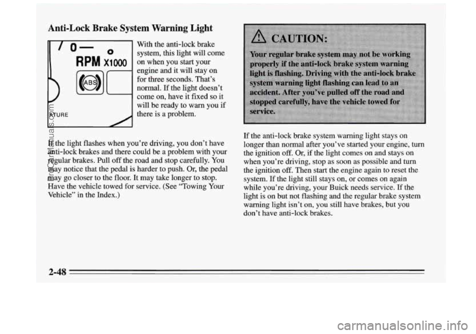 BUICK REGAL 1995  Owners Manual Anti-Lock  Brake  System  Warning  Light 
- 
lo- 0 system, this light  will come 
With 
the anti-lock brake 
RPM x1000 on when you  start your 
engine  and it  will  stay on 
for  three  seconds. That