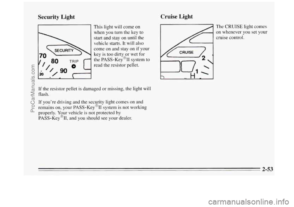 BUICK REGAL 1995  Owners Manual Security  Light 
 This light will come on 
when  you  turn  the 
key to 
start  and  stay on until the 
vehicle  starts. 
It will also 
come on and stay 
on if your 
key is  too dirty  or wet  for 
t