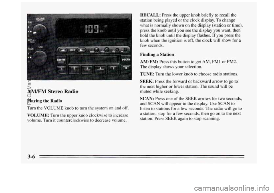BUICK REGAL 1995  Owners Manual AM/FM Stereo Radio 
Playing the Radio 
Turn the VOLUME knob to turn the system on and off. 
VOLUME: Turn the upper knob clockwise to increase 
volume. Turn it  counterclockwise  to decrease  volume. 
