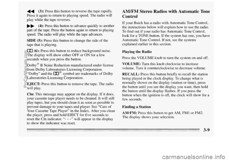 BUICK REGAL 1995  Owners Manual 44 (3): Press  this  button  to  reverse the tape  rapidly. 
Press  it  again to return  to  playing  speed.  The  radio  will 
play  while  the tape  reverses. 
bb (4): Press  this  button  to advanc