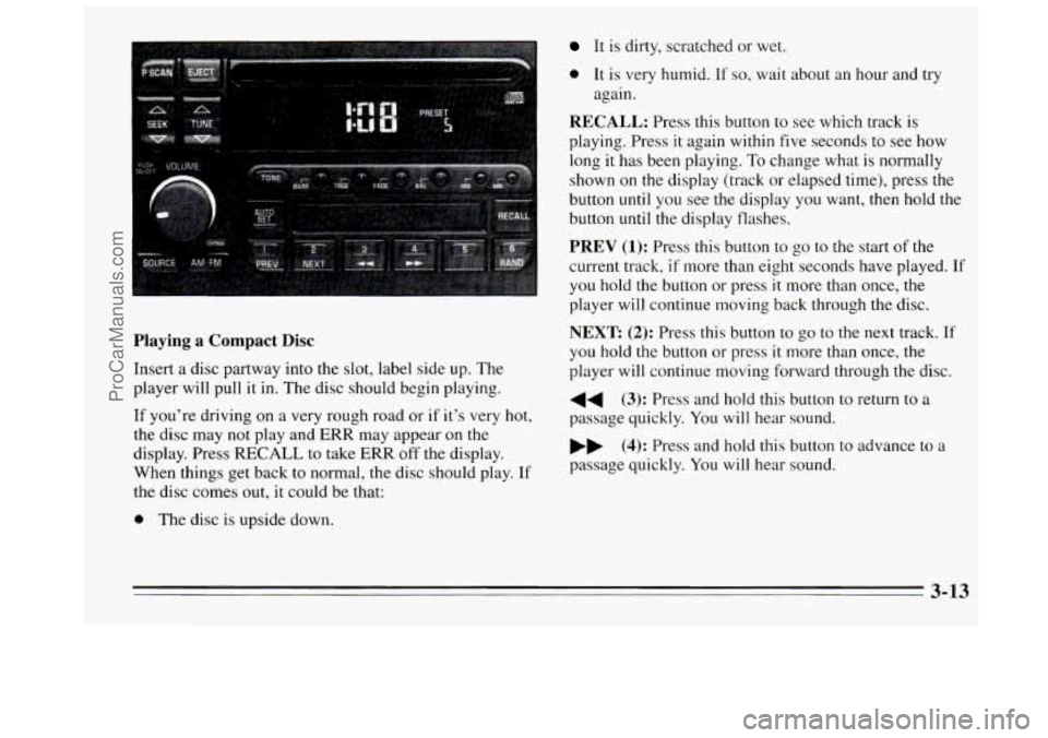 BUICK REGAL 1995  Owners Manual Playing a Compact Disc 
Insert  a  disc  partway into  the slot, label  side up. The 
player  will pull  it in. The  disc should begin playing. 
If  you’re  driving  on 
a very rough road  or if it