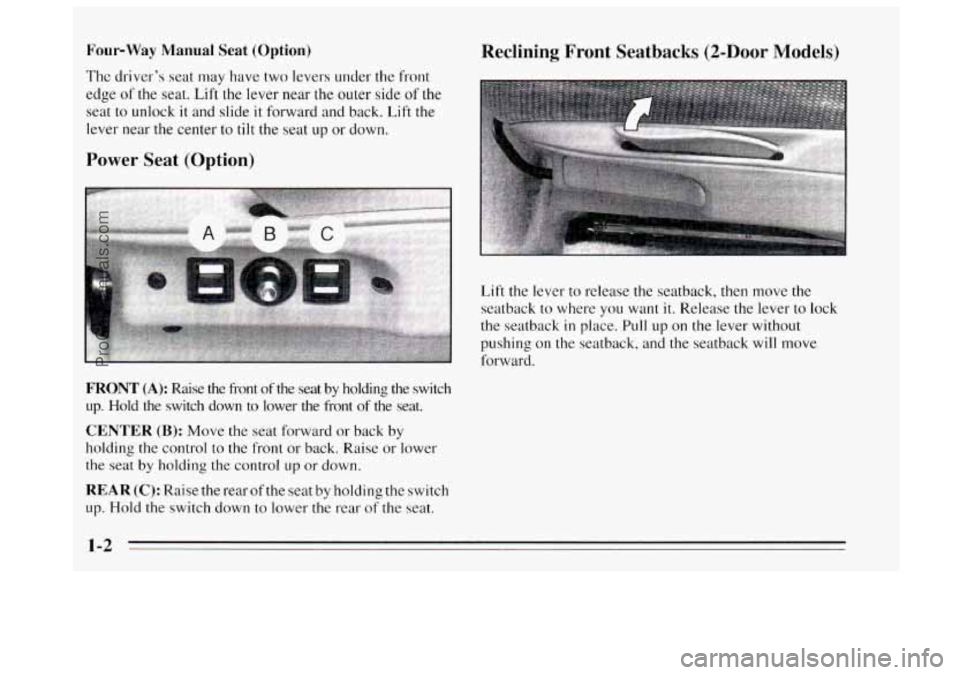 BUICK REGAL 1995  Owners Manual Four-Way  Manual  Seat (Option) 
The driver’s seat may have two  levers under the front 
edge 
of the seat. Lift the lever near the outer  side of the 
seat to unlock it and slide it forward  and ba