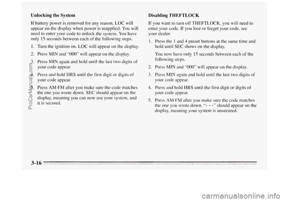 BUICK REGAL 1995  Owners Manual Unlocking the System 
If battery power is removed  for any reason, LOC will 
appear 
on the display  when power  is reapplied.  You will 
need to enter your code to unlock the system. You have 
only 
