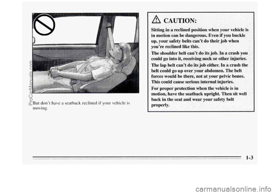 BUICK REGAL 1995  Owners Manual .. .. . .. 
But don’t have a seatback reclined if your vehicle is 
moving. 
A CAUTION: 
ProCarManuals.com 
