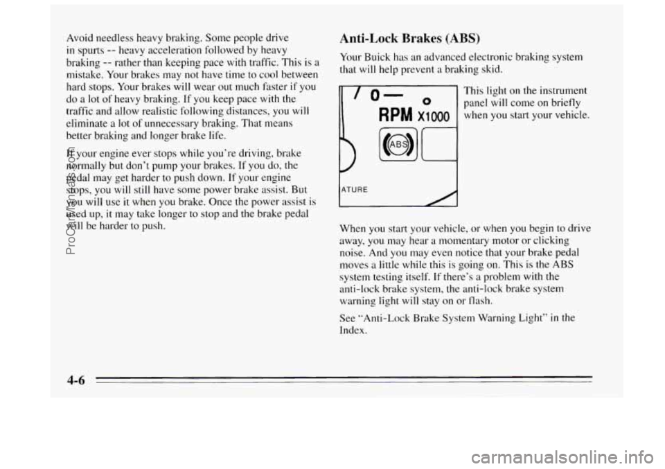BUICK REGAL 1995  Owners Manual Avoid needless heavy braking.  Some people  drive 
in spurts -- heavy acceleration followed  by heavy 
braking 
-- rather than keeping pace with traffic.  This is a 
mistake.  Your brakes  may not hav