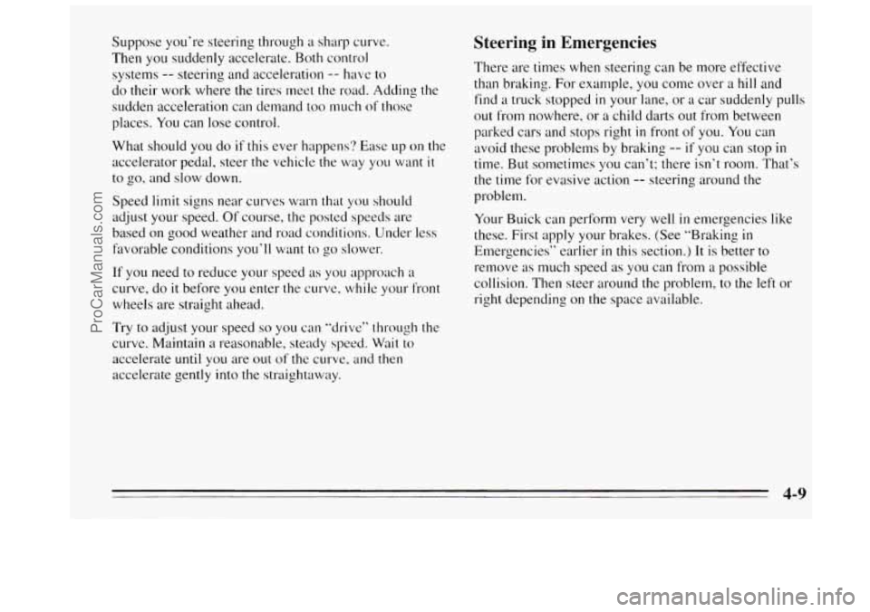 BUICK REGAL 1995  Owners Manual Suppose  you’re  steering through a sharp  curve. 
Then  you suddenly  accelerate.  Both control 
systems 
-- steering  and acceleration -- have to 
do  their work where 
the tires meet the  road. A