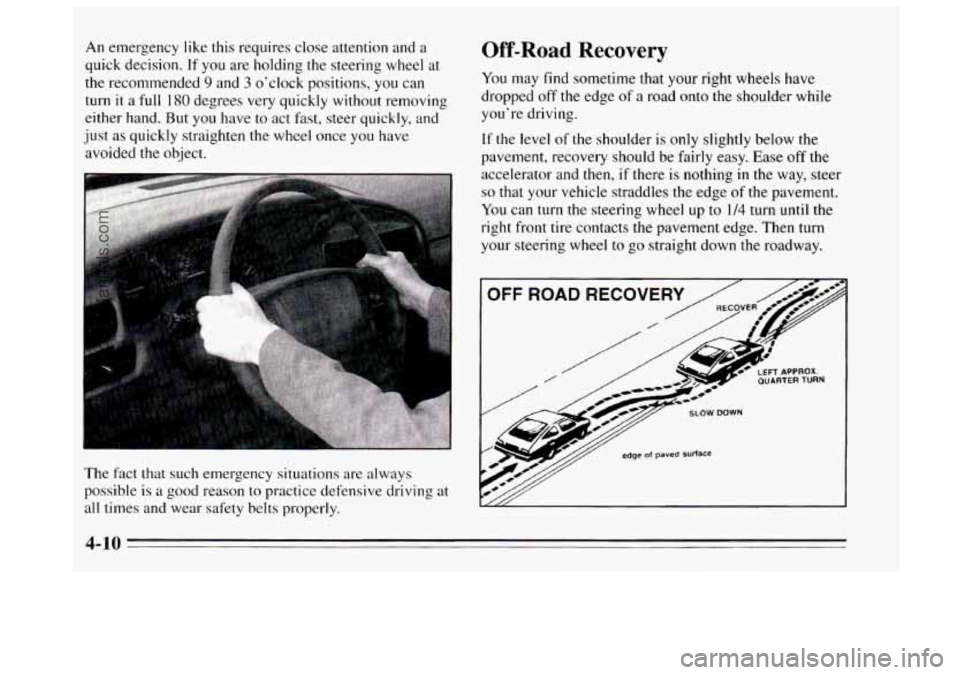 BUICK REGAL 1995  Owners Manual An emergency like this requires close attention  and a 
quick decision. 
If you  are holding the steering  wheel  at 
the  recommended 
9 and 3 o’clock positions, you can 
turn  it 
a full 180 degre