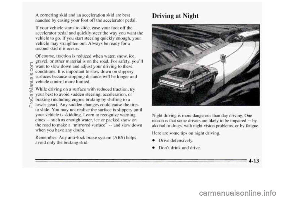 BUICK REGAL 1995  Owners Manual A cornering  skid and an acceleration  skid are best 
handled  by easing  your foot 
off the accelerator  pedal 
If your vehicle  starts  to slide,  ease  your foot off the 
accelerator  pedal  and qu