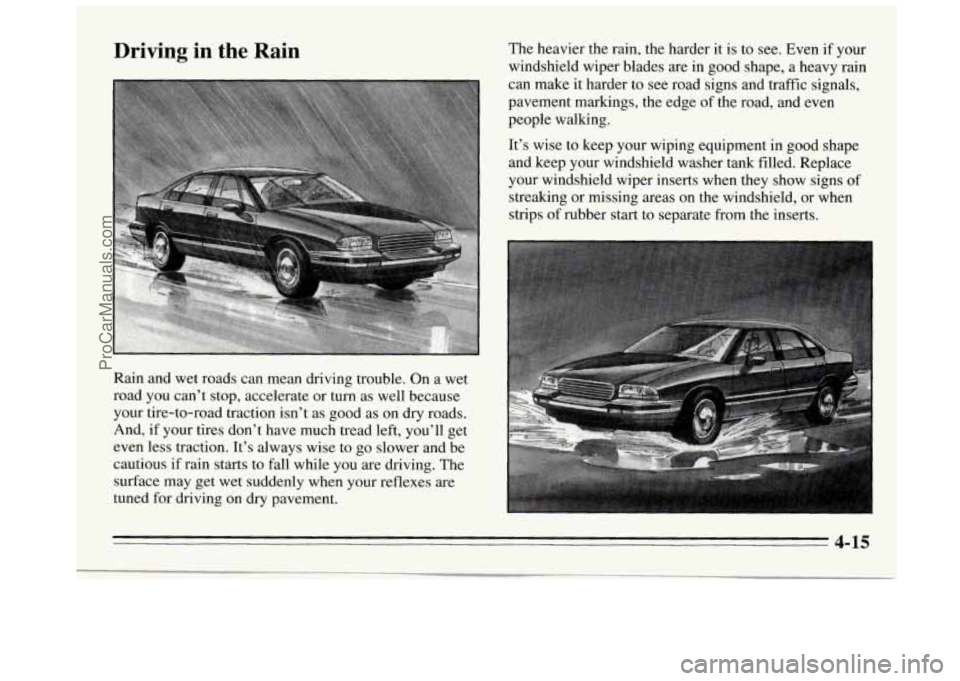 BUICK REGAL 1995  Owners Manual Driving  in the Rain The heavier the rain, the harder it is to see. Even  if your 
windshield wiper blades  are in good shape, a heavy rain 
can  make  it harder to see road  signs and traffic signals