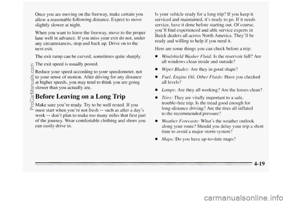 BUICK REGAL 1995  Owners Manual Once you are moving  on the freeway, make certain  you 
allow  a reasonable  following  distance.  Expect to move 
slightly  slower at night. 
When  you  want to leave the freeway, move  to the  prope