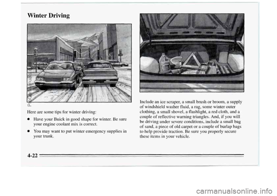 BUICK REGAL 1995  Owners Manual Winter  Driving 
Here are some tips for winter  driving: 
0 Have your Buick  in good shape  for winter.  Be  sure 
0 You may want to put winter emergency supplies  in 
your 
engine  coolant 
mix is co