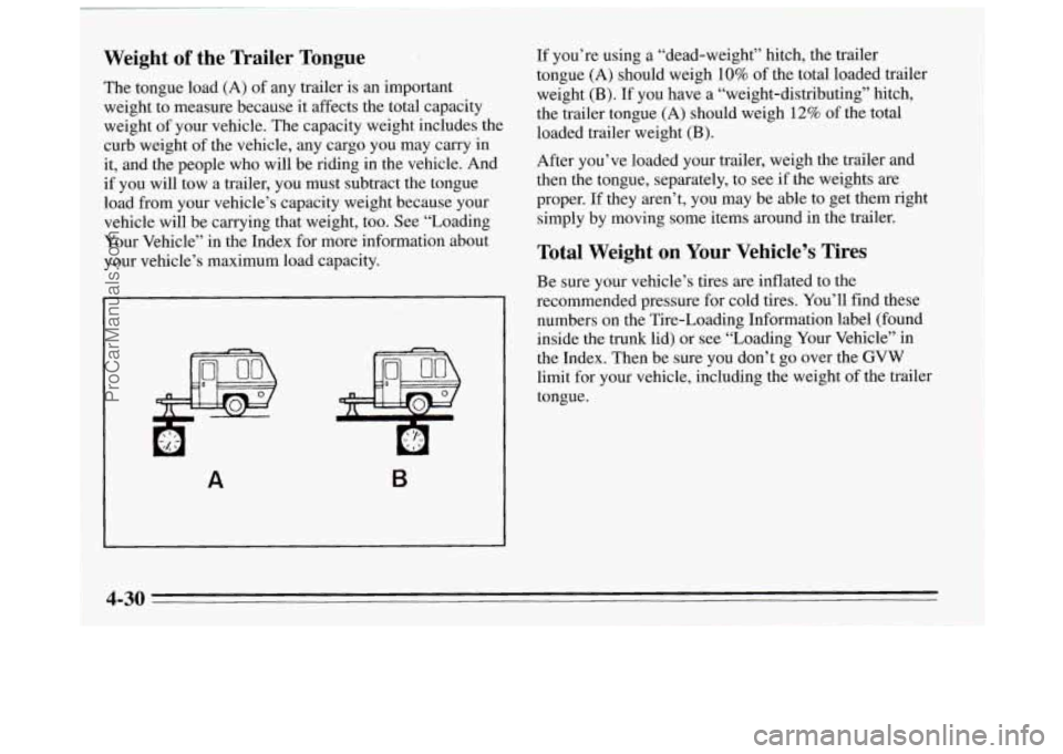 BUICK REGAL 1995 Owners Manual Weight of the Trailer Tongue
The tongue load (A) of any trailer is an important
weight to measure because it affects the total capacity
weight of your vehicle. The capacity weight includes t BUICK REGAL 1995 Owners Manual Weight of the Trailer Tongue
The tongue load (A) of any trailer is an important
weight to measure because it affects the total capacity
weight of your vehicle. The capacity weight includes t