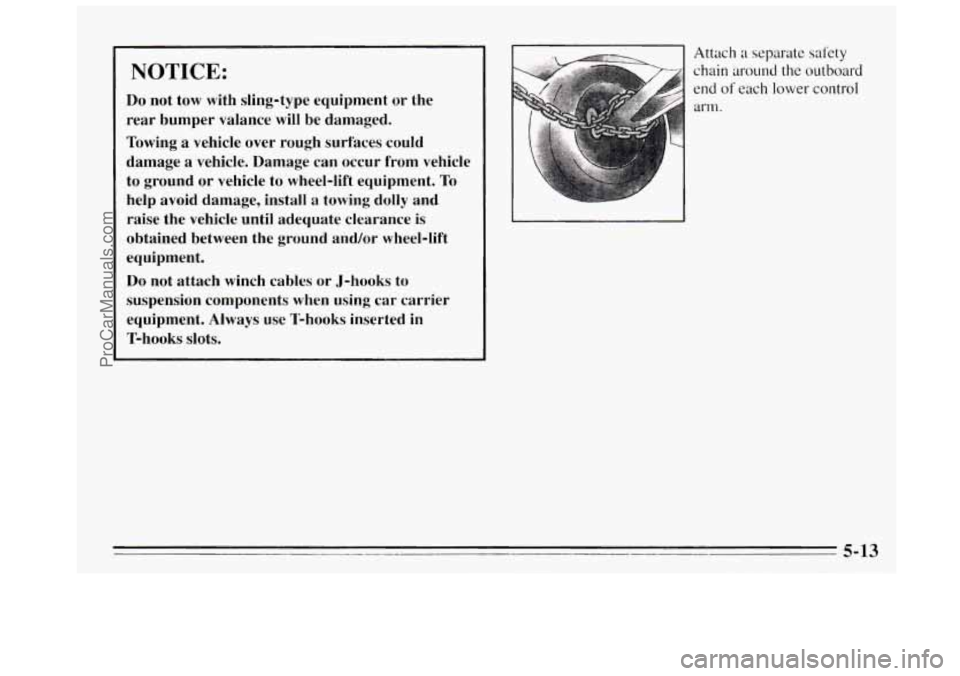 BUICK REGAL 1995  Owners Manual NOTICE: 
Do not tow  with  sling-type  equipment  or  the 
rear  bumper  valance  will be damaged. 
Towing 
a vehicle  over  rough  surfaces  could 
damage  a  vehicle. Damage  can  occur  from  vehic