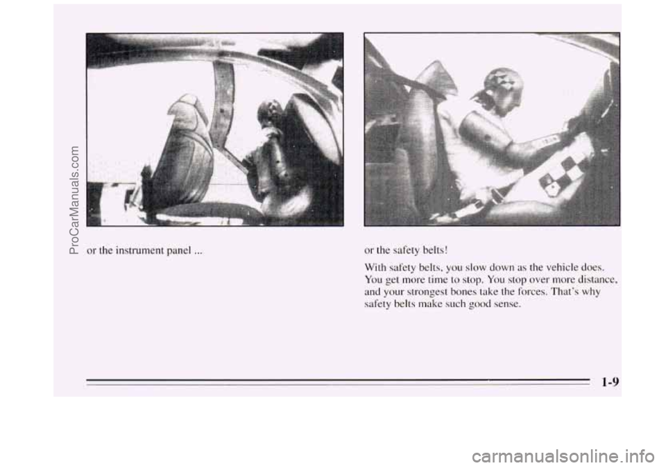 BUICK REGAL 1995  Owners Manual or the  instrument  panel ... or the safety belts! 
With  safety belts, 
you slow down as the vehicle does. 
You get more time to stop. You stop over more distance, 
and your  strongest  bones take th