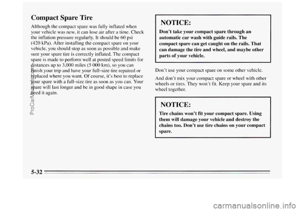 BUICK REGAL 1995  Owners Manual Compact Spare Tire 
Although the compact  spare was fully inflated when 
your vehicle  was 
new, it can  lose air after a time. Check 
the inflation pressure regularly. It should  be 60 psi 
(420 kPa)