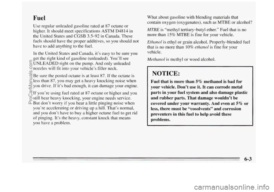BUICK REGAL 1995  Owners Manual Fuel 
Use regular unleaded  gasoline rated at 87  octane  or 
higher.  It should meet  specifications  ASTM D4814  in 
the United  States and 
CGSB 3.5-92 in Canada.  These 
fuels  should have the pro