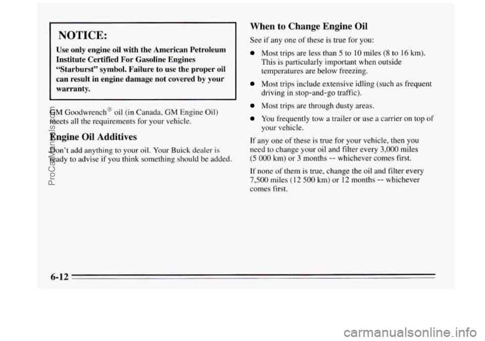 BUICK REGAL 1995  Owners Manual When  to  Change  Engine  Oil 
See if any one  of these is true  for you: NOTICE: 
Use  only  engine  oil  with  the  American  Petroleum 
Institute  Certified  For  Gasoline  Engines 
“Starburst”