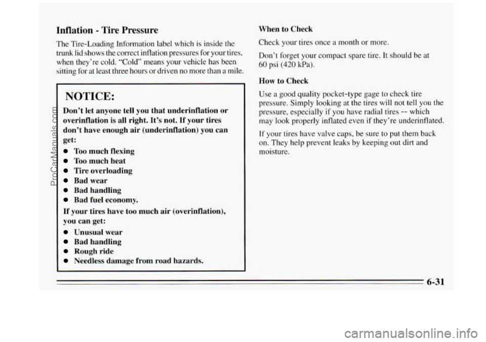 BUICK REGAL 1995  Owners Manual Inflation - Tire  Pressure 
The Tire-Loading Information label  which is inside the 
trunk  lid shows  the correct inflation pressures for your tires, 
when  they’re  cold. “Cold” means your veh