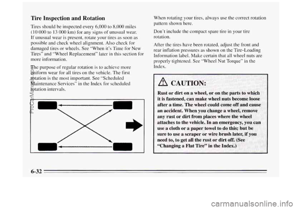 BUICK REGAL 1995  Owners Manual Tire  Inspection  and  Rotation 
Tires should be inspected every 6,000 to 8,000 miles 
(I 0 000 to  13 000 km)  for any signs  of unusual  wear. 
If unusual  wear is present, rotate your tires as soon