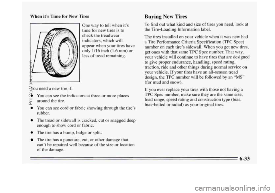 BUICK REGAL 1995  Owners Manual When it’s  Time for New Tires 
One way to tell when  it’s 
time  for  new tires is  to 
check  the  treadwear 
indicators,  which will 
appear when your tires  have 
only  1/16 inch (1.6  mm)  or 