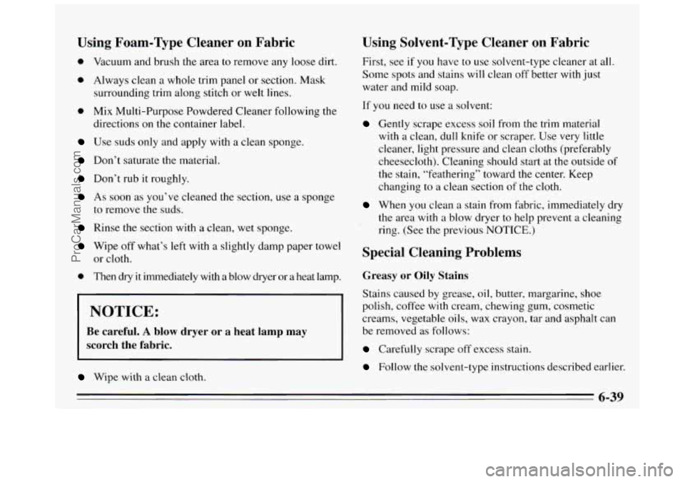 BUICK REGAL 1995  Owners Manual Using  Foam-Type  Cleaner  on  Fabric 
0 Vacuum and brush  the  area  to  remove  any  loose  dirt. 
0 Always clean  a whole trim  panel  or  section. Mask 
surrounding  trim along  stitch or welt  li