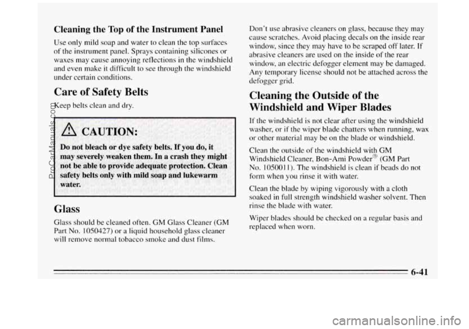 BUICK REGAL 1995  Owners Manual Cleaning  the Top of the  Instrument Panel 
Use only mild soap and water to clean the top surfaces 
of  the  instrument  panel. Sprays  containing  silicones or 
waxes  may cause  annoying  reflection