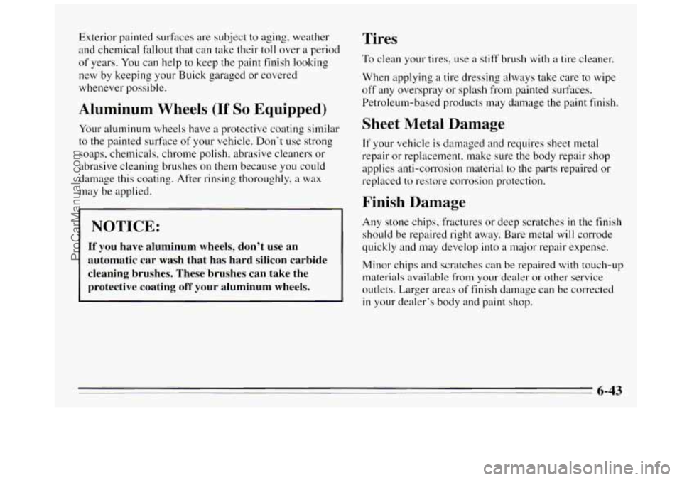 BUICK REGAL 1995  Owners Manual Exterior painted surfaces  are  subject  to aging,  weather 
and chemical  fallout that can  take their toll  over  a period 
of  years. 
You can help to keep the paint finish looking 
new  by keeping