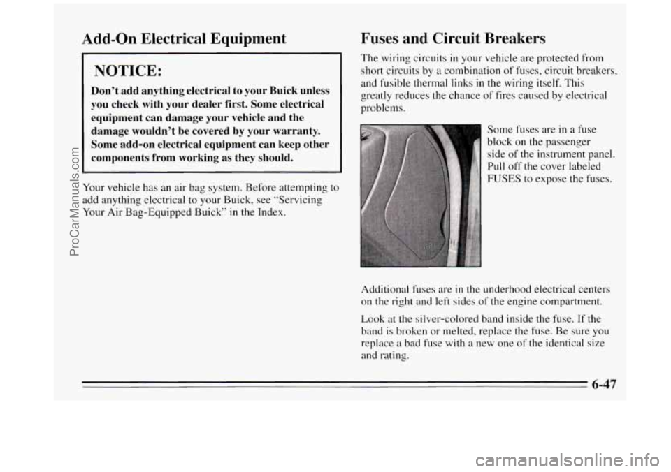 BUICK REGAL 1995  Owners Manual Add-on Electrical  Equipment  Fuses  and  Circuit  Breakers 
NOTICE: 
Don’t  add anything  electrical  to your  Buick  unless 
you  check  with  your  dealer  first. Some  electrical 
equipment  can