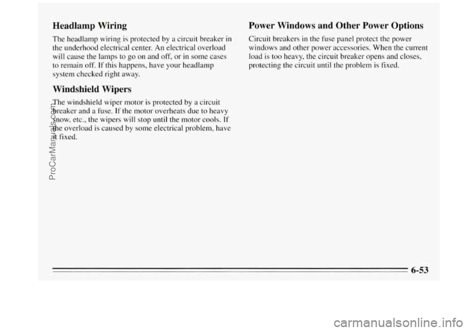 BUICK REGAL 1995  Owners Manual Headlamp  Wiring 
The headlamp wiring  is protected  by a circuit breaker in 
the underhood electrical center.  An electrical overload 
will  cause 
the lamps to go on and off,  or in some  cases 
to 
