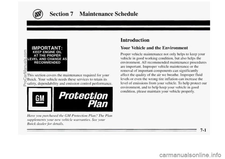 BUICK REGAL 1995  Owners Manual Section 7 Maintenance  Schedule 
IMPORTANT: 
KEEP ENGINE OIL 
AT THE PROPER 
.EVEL AND CHANGE AI 
RECOMMENDED 
This section  covers the maintenance required for your 
Buick.  Your vehicle needs these 