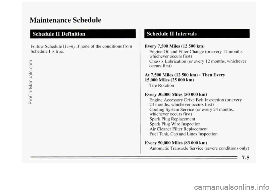 BUICK REGAL 1995  Owners Manual Maintenance  Schedule 
Follow Schedule I1 od~? if none of the  conditions  from 
Schedule 
I is true. 
Every  7,500 Miles (12 500 km) 
Engine Oil and Filter Change (or every 12 nmnths, 
whichever  occ