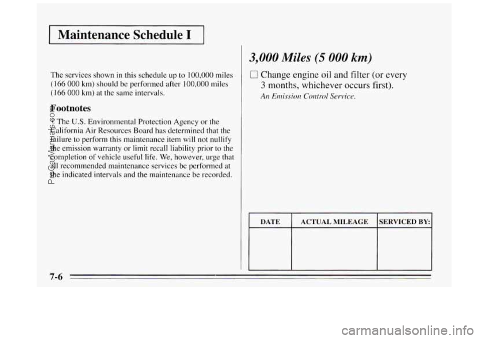 BUICK REGAL 1995  Owners Manual Maintenance Schedule I 
3,000 Miles (5 000 km) 
The services shown in this schedule  up to 100,000  miles 
(166 000 km) should be performed after  100,000  miles 
(1 66 000 km)  at  the  same interval