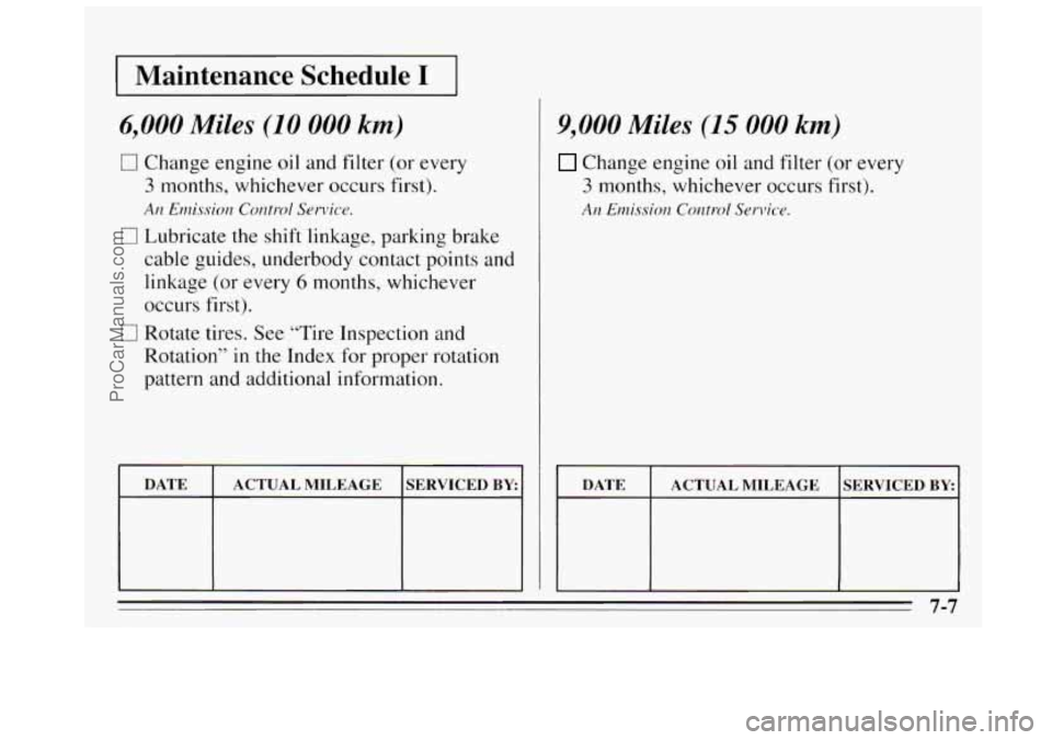 BUICK REGAL 1995  Owners Manual I Maintenance  Schedule I I 
6,000 Miles (10 000 km) 
0 Change  engine oil and  filter (or every 
3 months, whichever occurs  first). 
An Emission Control Service. 
0 Lubricate the shift linkage, park