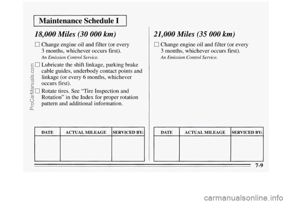 BUICK REGAL 1995  Owners Manual I Maintenance  Schedule I I 
18,000 Miles (30 000 km) 
0 Change  engine  oil and filter  (or every 
3 months, whichever  occurs  first). 
An Emission  Control Service. 
0 Lubricate the shift  linkage,