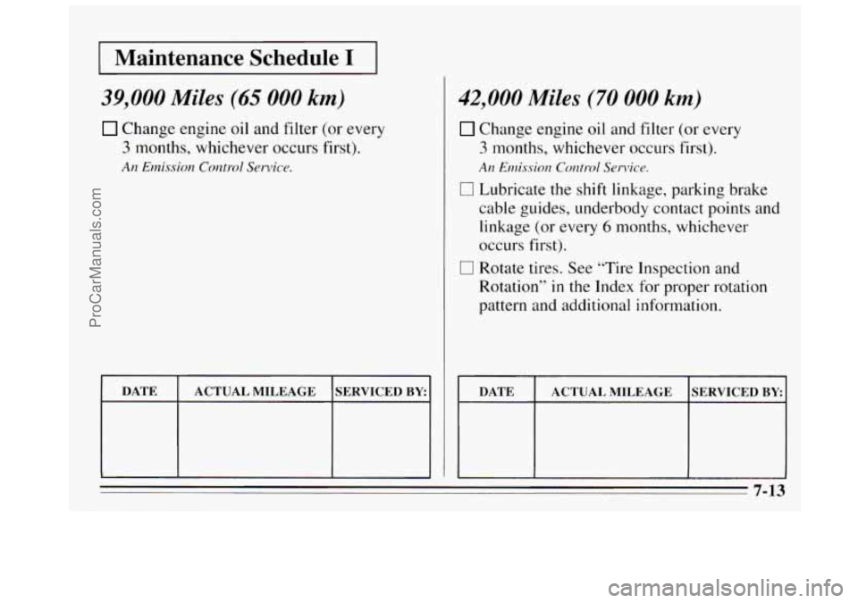 BUICK REGAL 1995  Owners Manual I Maintenance Schedule I I 
39,000 Miles (65 000 km, 
Change  engine oil and filter (or every 
3 months, whichever occurs  first). 
An Emission  Control Service. 
DATE 
SERVICED BY ACTUAL  MILEAGE 
42