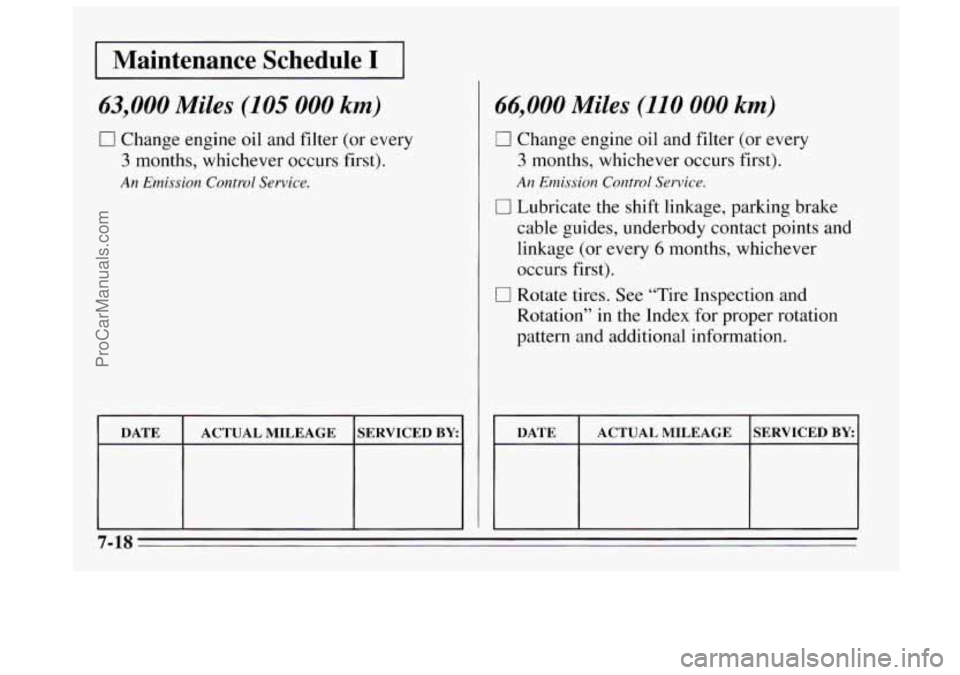 BUICK REGAL 1995  Owners Manual I Maintenance  Schedule I 1 
63,000 Miles (105 000 km) 
0 Change engine oil and filter (or every 
3 months, whichever occurs first). 
An Emission Control Service. 
DATE  SERVICED BY ACTUAL  MILEAGE 
6