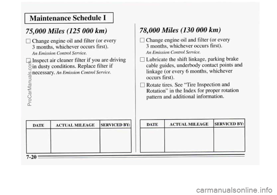 BUICK REGAL 1995  Owners Manual I Maintenance  Schedule I I 
75,000 Miles (125 000 km) 
0 Change engine  oil  and filter (or every 
3 months, whichever occurs first). 
An  Emission  Control  Service. 
0 Inspect  air cleaner  filter 