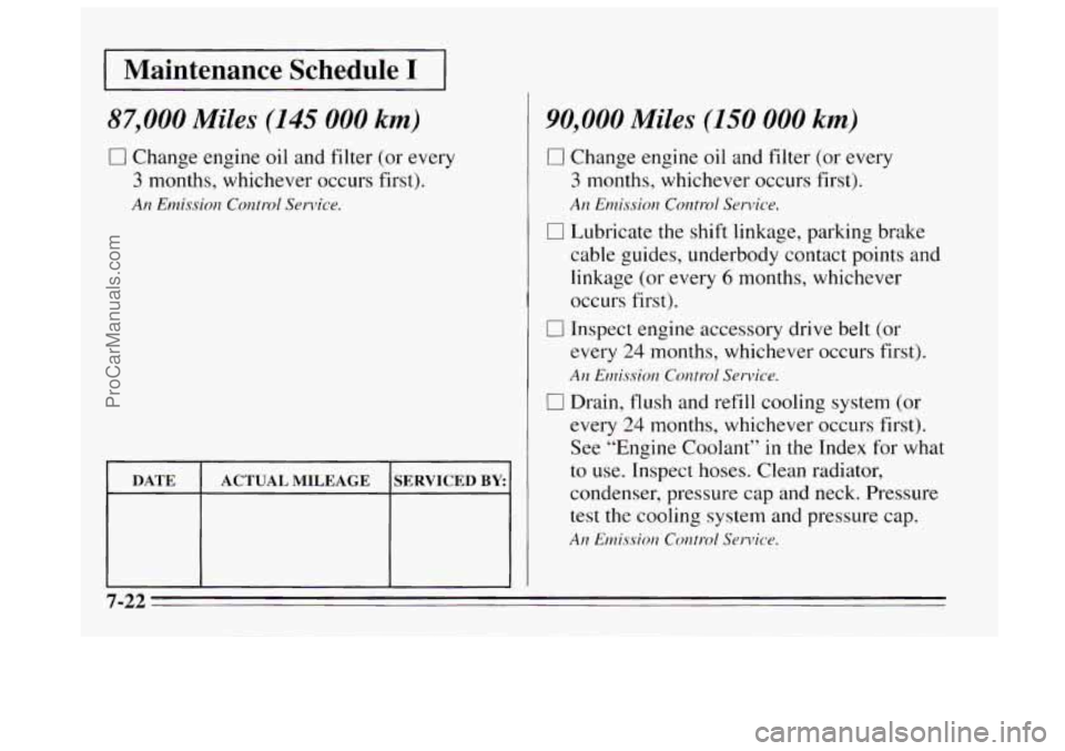 BUICK REGAL 1995  Owners Manual I Maintenance  Schedule I 1 
87,000 Miles (145 000 km) 
0 Change engine oil and filter (or every 
3 months, whichever occurs first). 
An Emission Conttd Service. 
DATE 
SERVICED BY ACTUAL  MILEAGE 
90