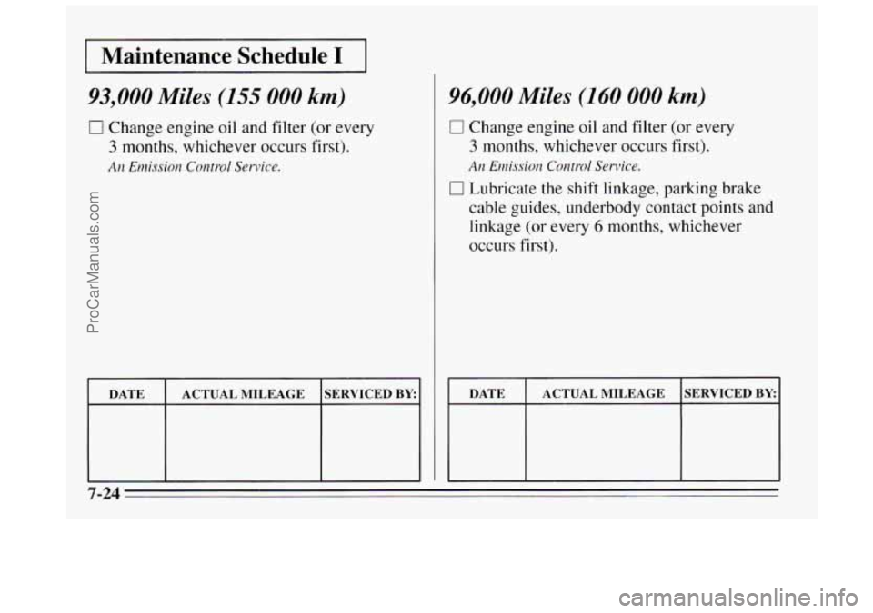 BUICK REGAL 1995  Owners Manual I Maintenance Schedule I I 
93,000 Miles (155 000 km) 
0 Change engine oil and filter  (or every 
3 months, whichever occurs  first). 
An Emission Control Service. 
I DATE I ACTUAL MILEAGE ISERVICED B