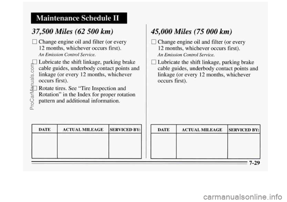 BUICK REGAL 1995  Owners Manual Maintenance  Schedule I1 
37,500 Miles (62 500 km) 
0 Change engine oil and filter (or every 
12 months, whichever occurs  first). 
An Emission  Control  Service. 
0 Lubricate the shift linkage, parki