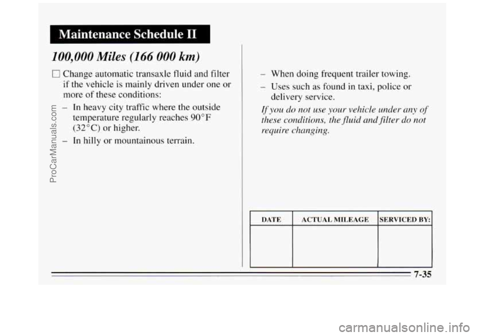 BUICK REGAL 1995  Owners Manual Maintenance  Schedule I1 
100,000 Miles (166 000 km) 
0 Change automatic transaxle fluid and filter 
if  the vehicle is mainly driven under one  or 
more  of these conditions: 
- In  heavy city traffi