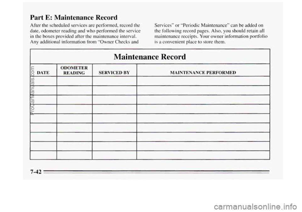 BUICK REGAL 1995  Owners Manual Part E: Maintenance  Record 
After the scheduled services  are performed, record the 
date, odometer reading  and who performed the service 
in the boxes provided  after the maintenance interval. 
Any